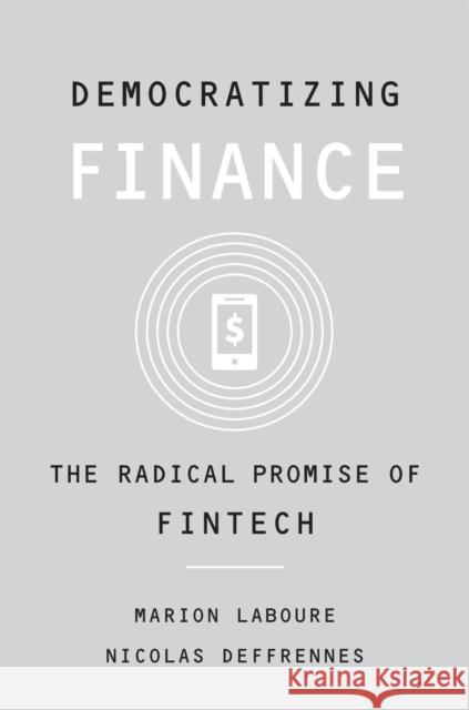 Democratizing Finance: The Radical Promise of Fintech Marion Laboure Nicolas Deffrennes 9780674987227