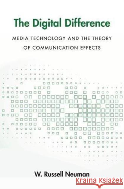 The Digital Difference: Media Technology and the Theory of Communication Effects W. Russell Neuman 9780674987234 Harvard University Press