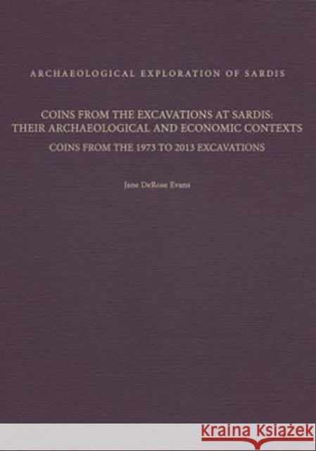 Coins from the Excavations at Sardis: Their Archaeological and Economic Contexts: Coins from the 1973 to 2013 Excavations Jane DeRose Evans 9780674987258 Archaeological Exploration of Sardis