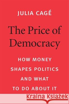 The Price of Democracy: How Money Shapes Politics and What to Do about It Cagé, Julia 9780674987289