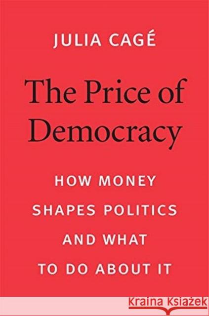 The Price of Democracy: How Money Shapes Politics and What to Do about It Cagé, Julia 9780674987289 Harvard University Press