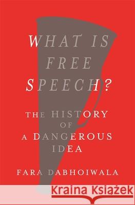 What Is Free Speech?: The History of a Dangerous Idea Fara Dabhoiwala 9780674987319 Belknap Press