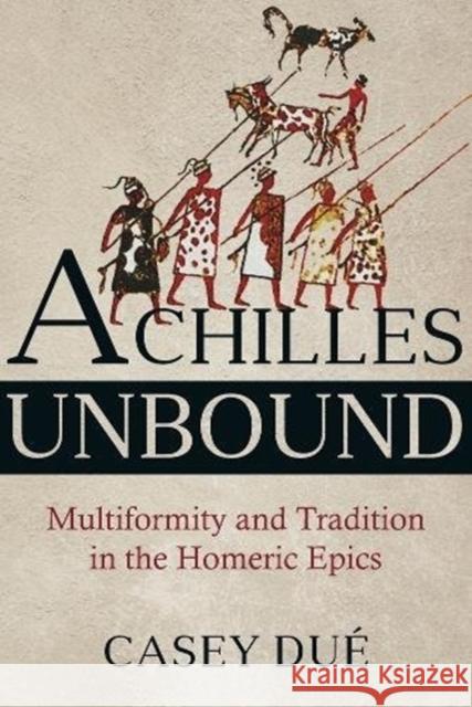 Achilles Unbound: Multiformity and Tradition in the Homeric Epics Casey Due 9780674987364 Harvard University Press