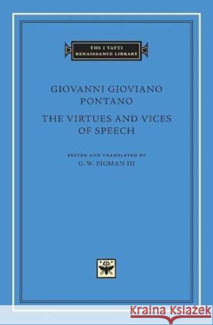 The Virtues and Vices of Speech Giovanni Gioviano Pontano G. W. Pigma 9780674987500 Harvard University Press