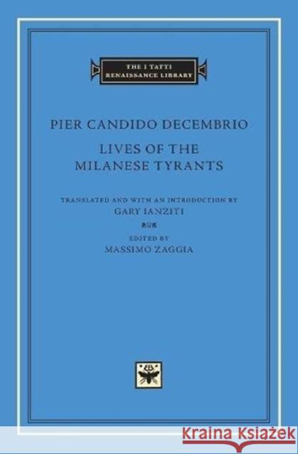 Lives of the Milanese Tyrants Pier Candido Decembrio Gary Ianziti Gary Ianziti 9780674987524 Harvard University Press