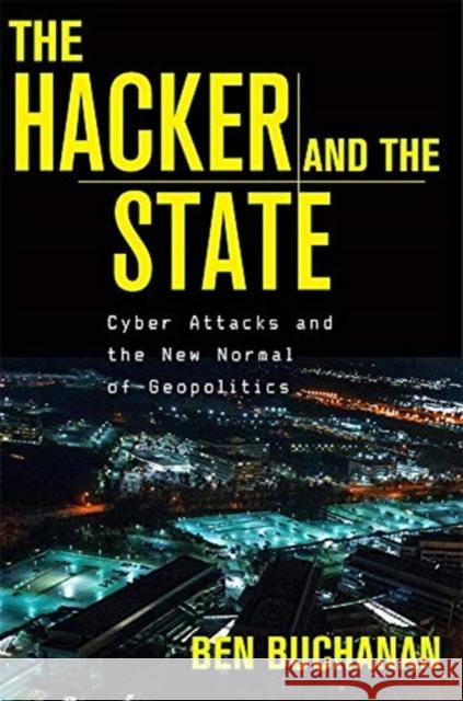 The Hacker and the State: Cyber Attacks and the New Normal of Geopolitics Buchanan, Ben 9780674987555 Harvard University Press