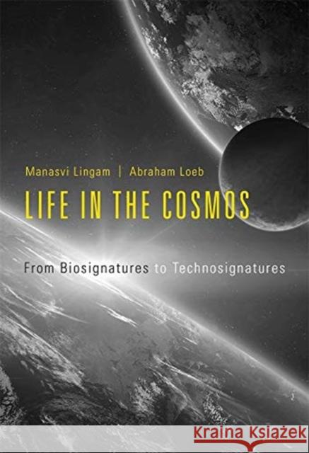 Life in the Cosmos: From Biosignatures to Technosignatures Manasvi Lingam Abraham Loeb 9780674987579