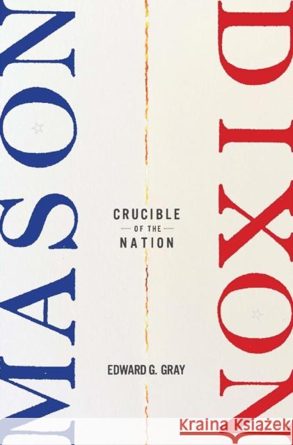 Mason-Dixon: Crucible of the Nation Edward G. Gray 9780674987616 Harvard University Press