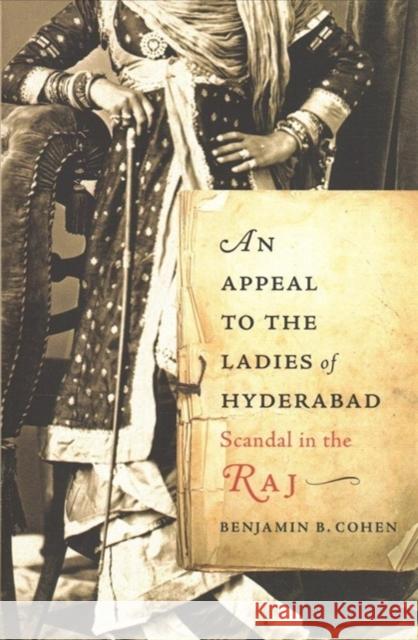 An Appeal to the Ladies of Hyderabad: Scandal in the Raj Benjamin B. Cohen 9780674987654 Harvard University Press