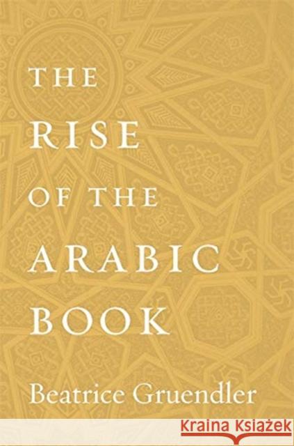 The Rise of the Arabic Book Beatrice Gruendler 9780674987814 Harvard University Press