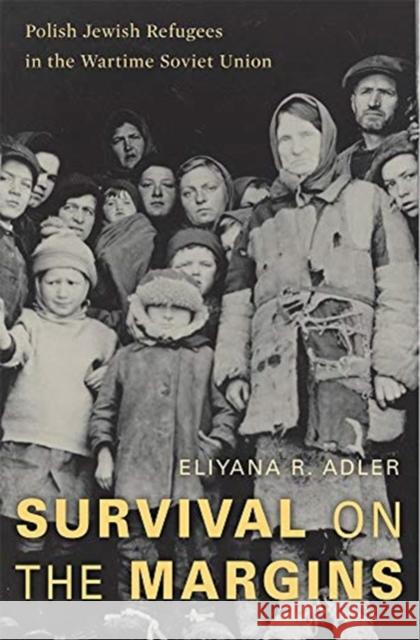 Survival on the Margins: Polish Jewish Refugees in the Wartime Soviet Union Eliyana R. Adler 9780674988026 Harvard University Press