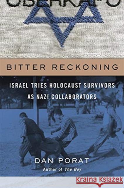 Bitter Reckoning: Israel Tries Holocaust Survivors as Nazi Collaborators Porat, Dan 9780674988149