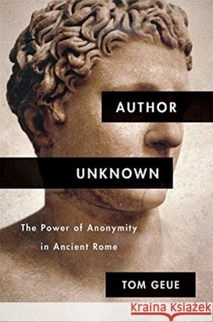 Author Unknown: The Power of Anonymity in Ancient Rome Tom Geue 9780674988200 Harvard University Press