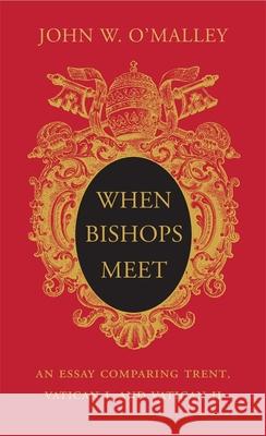 When Bishops Meet: An Essay Comparing Trent, Vatican I, and Vatican II John W. O'Malley 9780674988415 Belknap Press: An Imprint of Harvard Universi