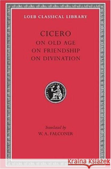 On Old Age. on Friendship. on Divination Marcus T. Cicero William Armistead Falconer 9780674991705 Harvard University Press