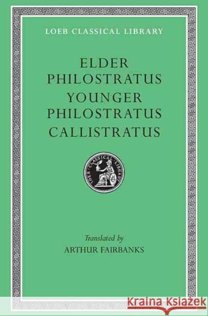 Philostratus the Elder, Imagines. Philostratus the Younger, Imagines. Callistratus, Descriptions Philostratus the Elder 9780674992825