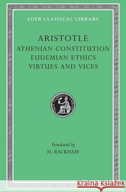 Athenian Constitution. Eudemian Ethics. Virtues and Vices Aristotle                                H. Rackham 9780674993150 Harvard University Press