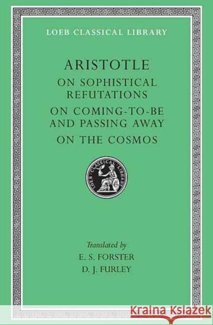On Sophistical Refutations. on Coming-To-Be and Passing Away. on the Cosmos Aristotle 9780674994416