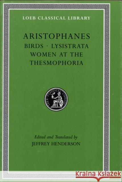 Birds. Lysistrata. Women at the Thesmophoria Jeffrey Henderson Jeffrey Henderson Aristophanes 9780674995871 Harvard University Press