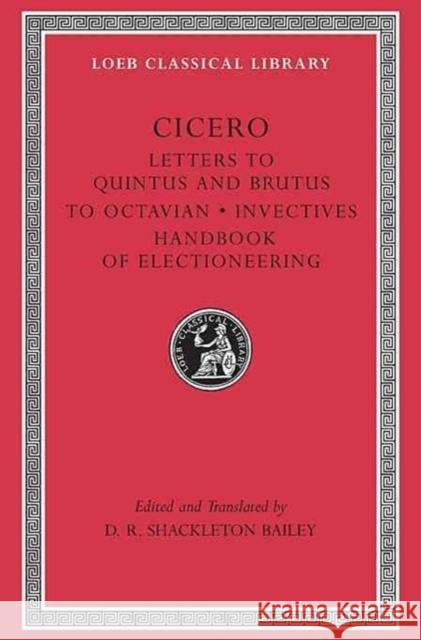 Letters to Quintus and Brutus. Letter Fragments. Letter to Octavian. Invectives. Handbook of Electioneering D. R. Shackleton Bailey Marcus Tullius Cicero 9780674995994