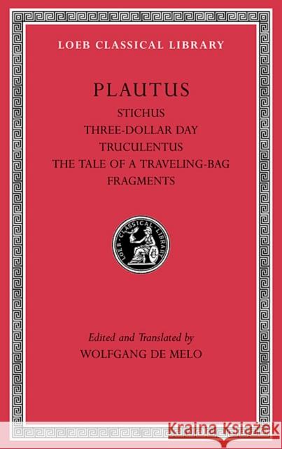 Stichus. Three-Dollar Day. Truculentus. the Tale of a Traveling-Bag. Fragments Plautus 9780674996816