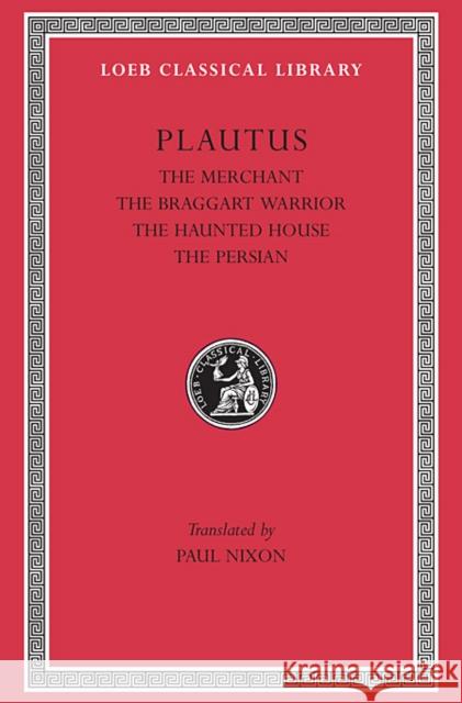 Plautus III: The Merchant, the Braggart Soldier, the Ghost, the Persian Plautus 9780674996823