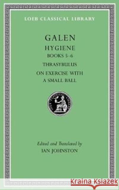 Hygiene, Volume II: Books 5-6. Thrasybulus. on Exercise with a Small Ball Galen                                    Ian Johnston 9780674997134 Harvard University Press