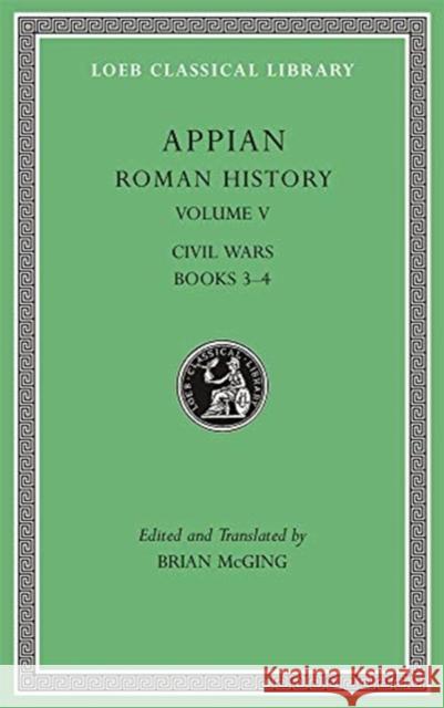Roman History, Volume V: Civil Wars, Books 3-4 Appian                                   Brian McGing 9780674997301 Harvard University Press