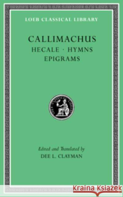 Hecale. Hymns. Epigrams Callimachus                              Dee L. Clayman Dee L. Clayman 9780674997332 Harvard University Press