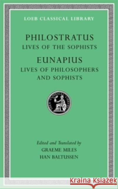 Lives of the Sophists. Lives of Philosophers and Sophists Philostratus                             Eunapius                                 Graeme Miles 9780674997530