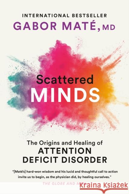 Scattered Minds: The Origins and Healing of Attention Deficit Disorder MD Gabor Mate 9780676972597
