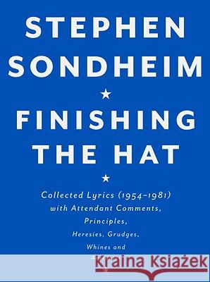 Finishing the Hat: Collected Lyrics (1954-1981) with Attendant Comments, Principles, Heresies, Grudges, Whines and Anecdotes Stephen Sondheim 9780679439073
