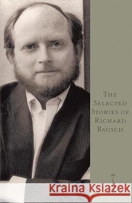 The Selected Stories of Richard Bausch Richard Bausch 9780679640172 Modern Library
