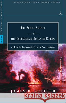 The Secret Service of the Confederate States in Europe: Or, How the Confederate Cruisers Were Equipped James Dunwody Bulloch Philip Va 9780679640226 Modern Library