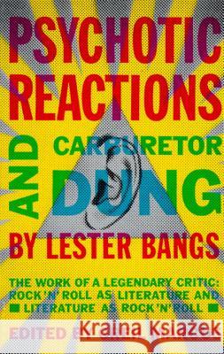 Psychotic Reactions and Carburetor Dung: The Work of a Legendary Critic: Rock'n'roll as Literature and Literature as Rock 'N'roll Bangs, Lester 9780679720454 Anchor Books
