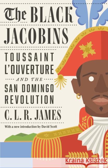 The Black Jacobins: Toussaint l'Ouverture and the San Domingo Revolution Cyril Lionel Robert James C. L. R. James 9780679724674 Vintage Books USA
