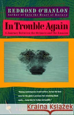 In Trouble Again: A Journey Between Orinoco and the Amazon Redmond O'Hanlon 9780679727149 Vintage Books USA