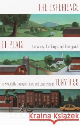The Experience of Place: A New Way of Looking at and Dealing with Our Radically Changing Cities and Countryside Tony Hiss 9780679735946 Vintage Books USA