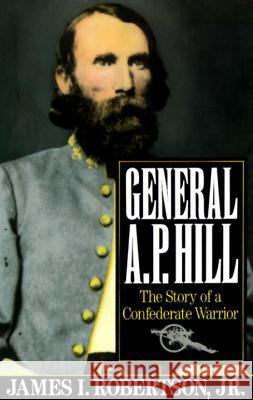 General A.P. Hill: The Story of a Confederate Warrior James I. Robertson Robert H. Rhodes 9780679738886