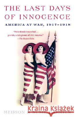 The Last Days of Innocence: America at War, 1917-1918 Meirion Harries Susie Harries Susie Harries 9780679743767