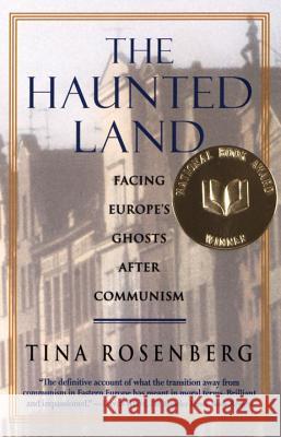 The Haunted Land: Facing Europe's Ghosts After Communism Tina Rosenberg 9780679744993 Vintage Books USA