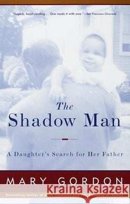 The Shadow Man: A Daughter's Search for Her Father Mary Gordon 9780679749318 Vintage Books USA