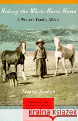 Riding the White Horse Home: A Western Family Album Teresa Jordan 9780679751359
