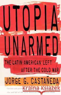 Utopia Unarmed: The Latin American Left After the Cold War Jorge G. Castaneda Jorge G. Castaaneda 9780679751410 Vintage Books USA
