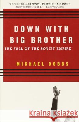 Down with Big Brother: The Fall of the Soviet Empire Michael Dobbs 9780679751519 Vintage Books USA