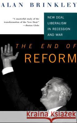 The End of Reform: New Deal Liberalism in Recession and War Alan Brinkley 9780679753148 Vintage Books USA