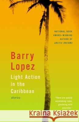 Light Action in the Caribbean: Stories Barry Holstun Lopez 9780679754480 Vintage Books USA