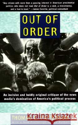 Out of Order: An Incisive and Boldly Original Critique of the News Media's Domination of America's Political Process Thomas Patterson 9780679755104