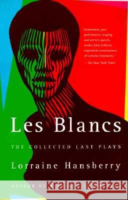 Les Blancs: The Collected Last Plays: The Drinking Gourd/What Use Are Flowers? Lorraine Hansberry Robert Nemiroff 9780679755326 Vintage Books USA