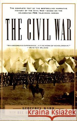 The Civil War: The Complete Text of the Bestselling Narrative History of the Civil War--Based on the Celebrated PBS Television Series Geoffrey C. Ward Ken Burns Richard Burns 9780679755432 Vintage Books USA
